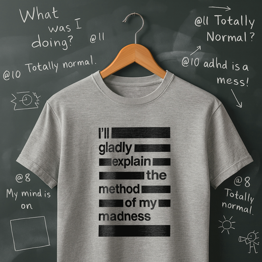 I'll Gladly Explain the Method of My Madness - T-Shirt