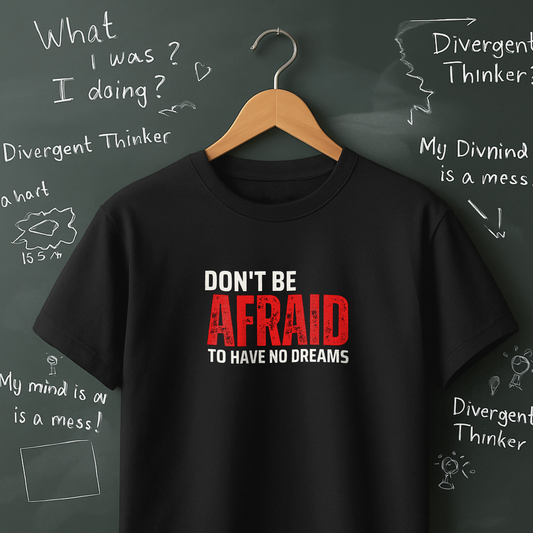 Don't Be Afraid to Have No Dreams - T-Shirt