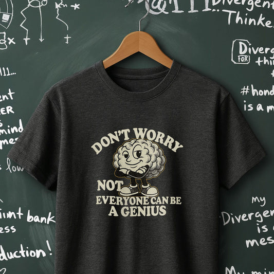 Don't Worry Not Everybody Can Be a Genius - T-Shirt
