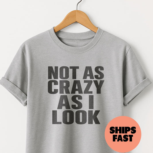 Not as Crazy as I Look - T-Shirt