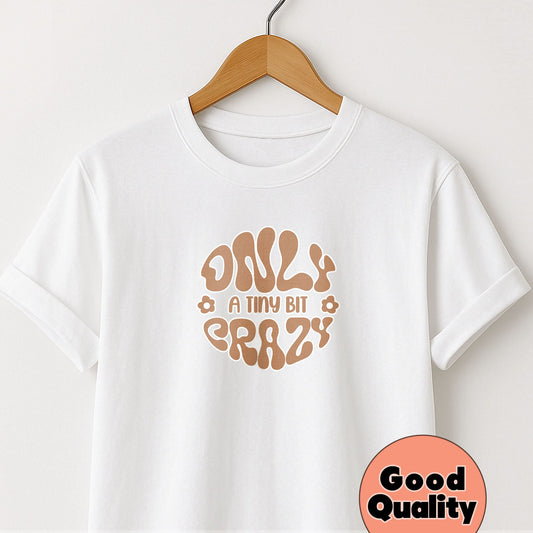 Only a Tiny Bit Crazy - T-Shirt