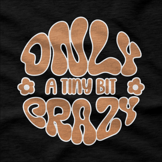 Only a Tiny Bit Crazy - T-Shirt