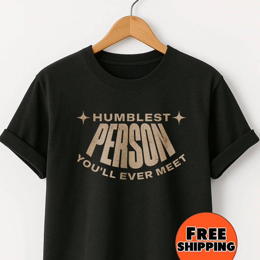 Humblest Person You'll Ever Meet T-Shirt — Funny Inspirational Tee