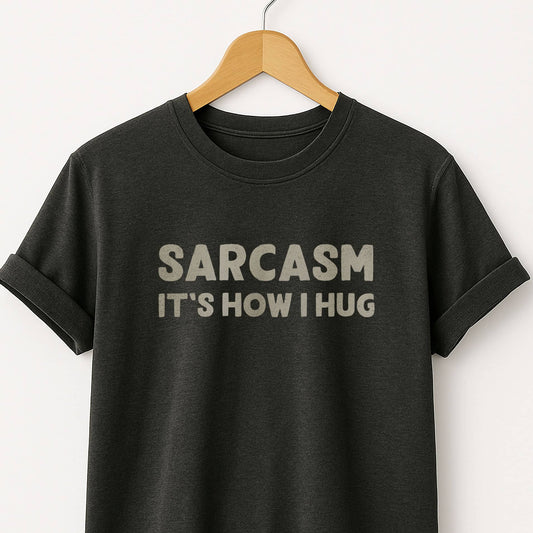 Sarcasm It's How I Hug - T-Shirt