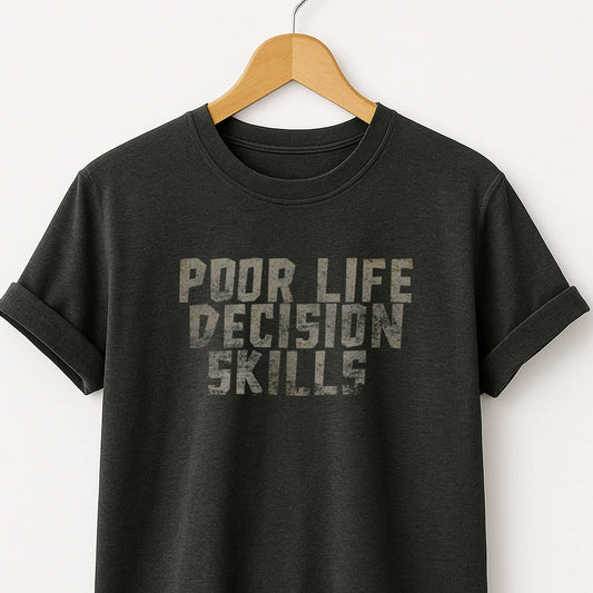 Poor Life Decision Skills T-Shirt