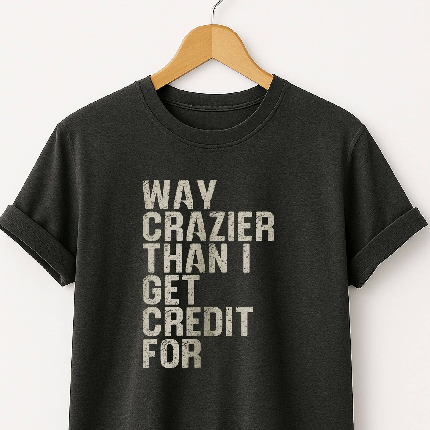 Way Crazier Than I Get Credit For T-Shirt