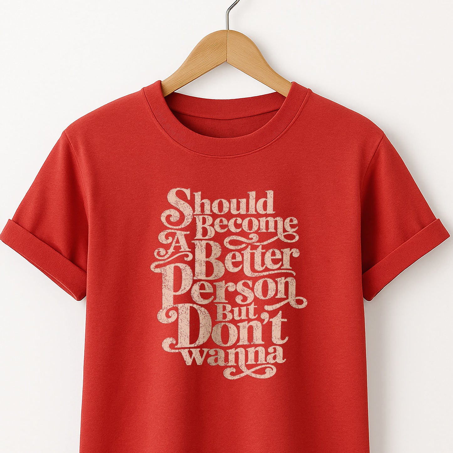Should Become A Better Person But Don’t Wanna - T-Shirt