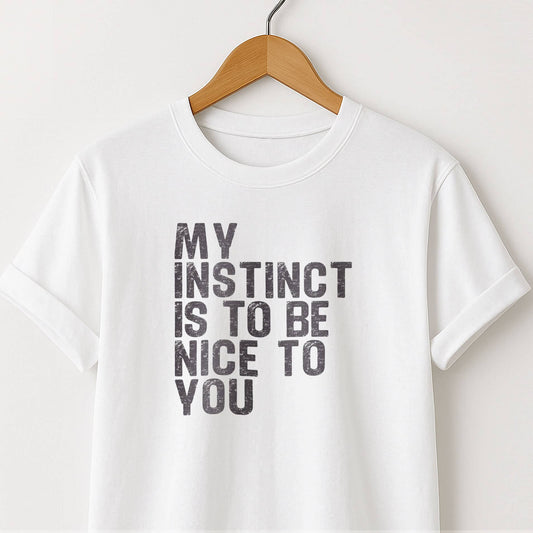 My Instinct is to be Nice to You - T-Shirt