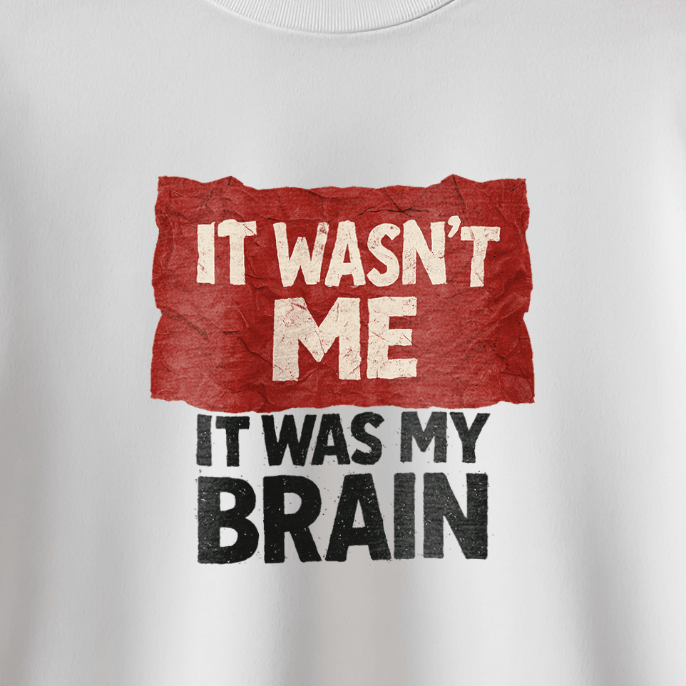 It Wasn't Me it Was My Brain T-Shirt