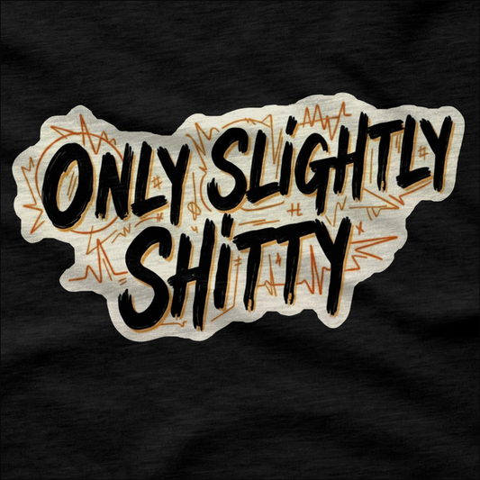 Only Slightly Shitty - T-Shirt