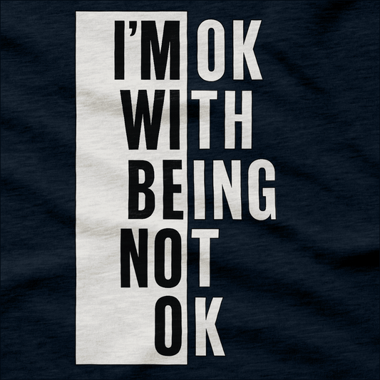 I'm Ok With Being Not Ok - T-Shirt