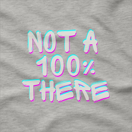 Not a 100% There - T-Shirt