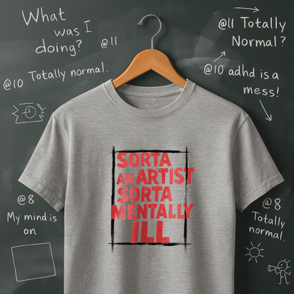 Sorta an Artist Sorta Mentally Ill T-Shirt