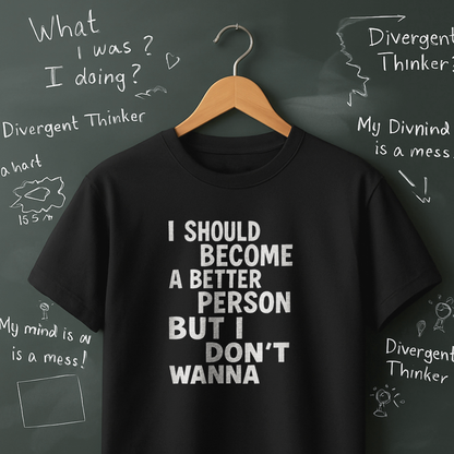 I Should Become a Better Person But I Don't Wanna T-Shirt