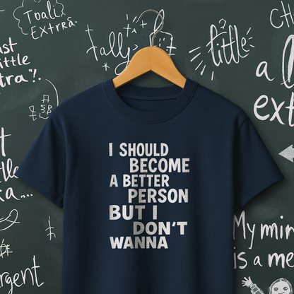 I Should Become a Better Person But I Don't Wanna T-Shirt