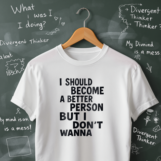 I Should Become a Better Person But I Don't Wanna T-Shirt