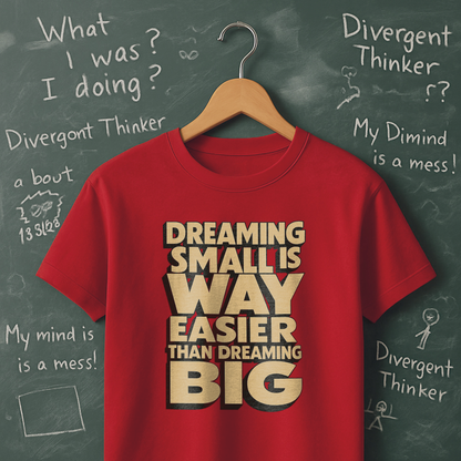 Dreaming Small is Way Easier Than Dreaming Big T-Shirt