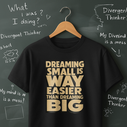 Dreaming Small is Way Easier Than Dreaming Big T-Shirt