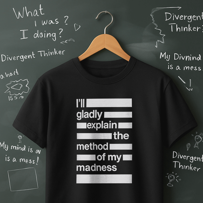 I'll Gladly Explain the Method of My Madness T-Shirt