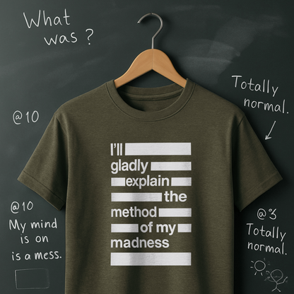 I'll Gladly Explain the Method of My Madness T-Shirt