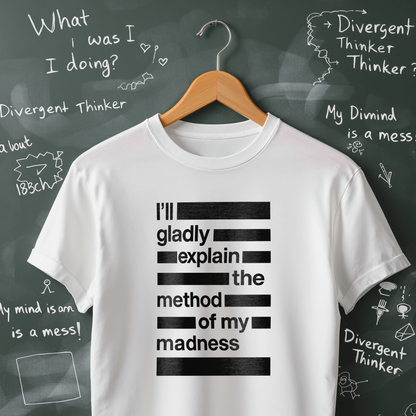 I'll Gladly Explain the Method of My Madness T-Shirt