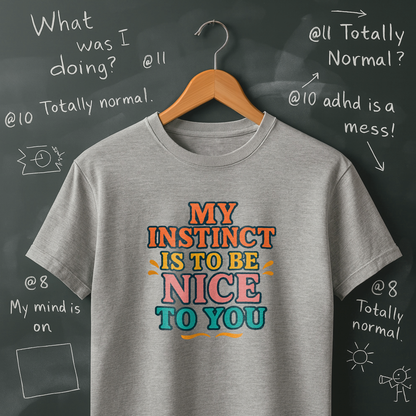 My Instinct is to be Nice to You T-Shirt