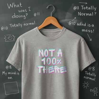 Not a 100% There T-Shirt