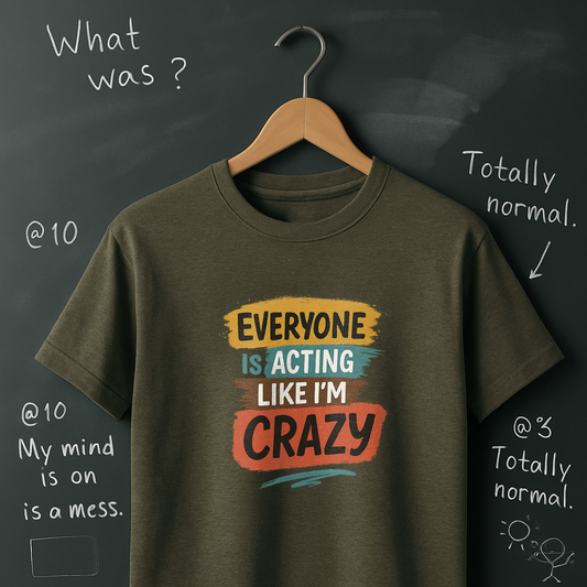Everyone is Acting Like I'm Crazy T-Shirt