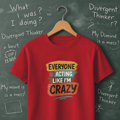 Everyone is Acting Like I'm Crazy T-Shirt