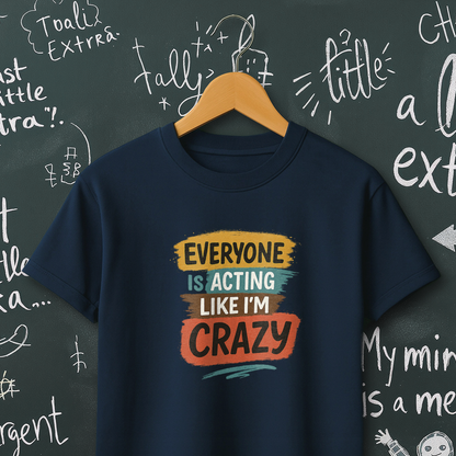 Everyone is Acting Like I'm Crazy T-Shirt