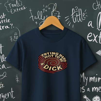 Trying Hard Not to be a Dick T-Shirt