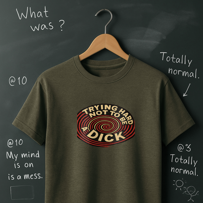Trying Hard Not to be a Dick T-Shirt