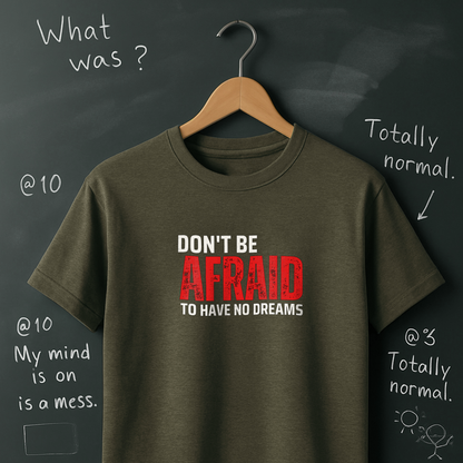 Don't Be Afraid to Have No Dreams T-Shirt