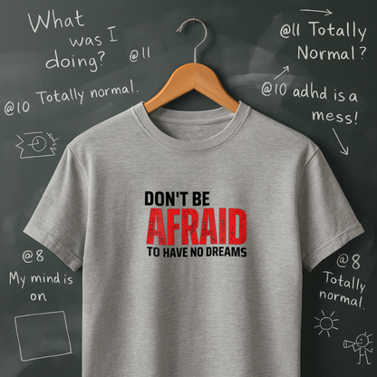 Don't Be Afraid to Have No Dreams T-Shirt