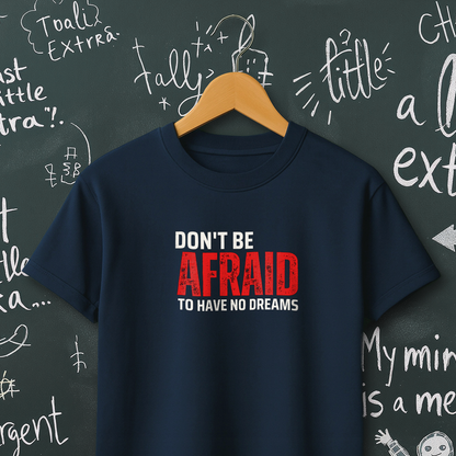 Don't Be Afraid to Have No Dreams T-Shirt