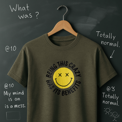 Being This Crazy Has Its Benefits T-Shirt