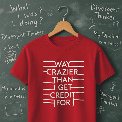 Way Crazier Than I Get Credit For - T-Shirt