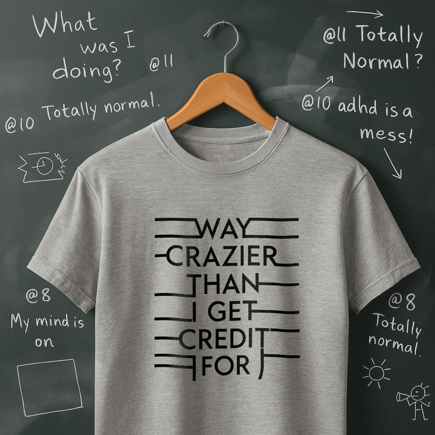 Way Crazier Than I Get Credit For - T-Shirt