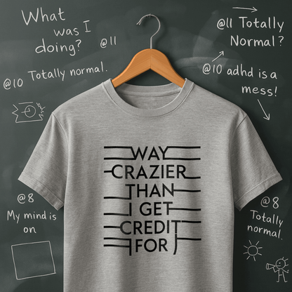 Way Crazier Than I Get Credit For - T-Shirt