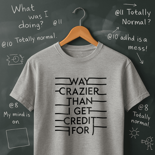 Way Crazier Than I Get Credit For T-Shirt