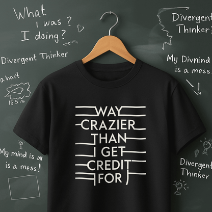 Way Crazier Than I Get Credit For - T-Shirt
