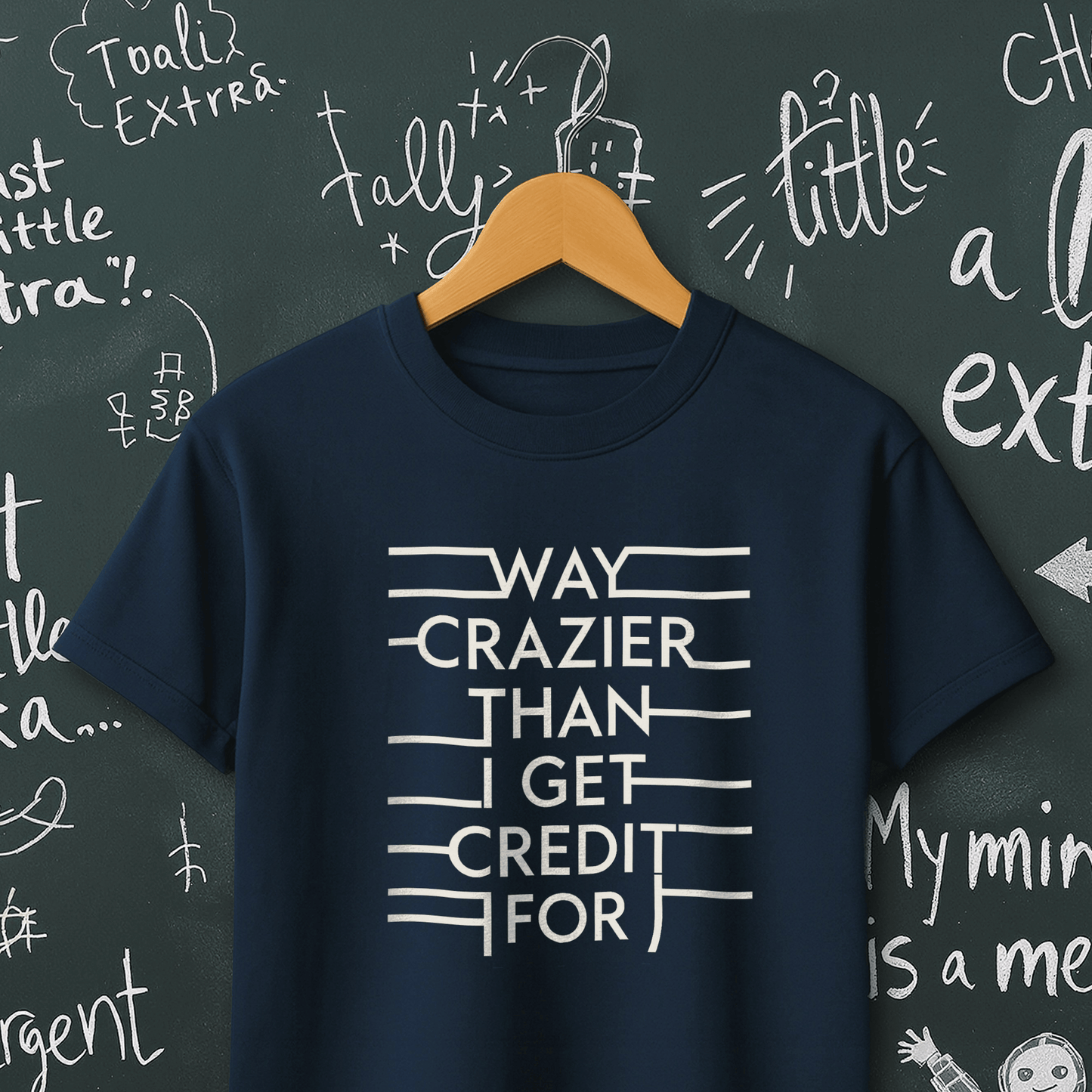 Way Crazier Than I Get Credit For - T-Shirt