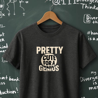 Pretty Cute for a Genius - T-Shirt