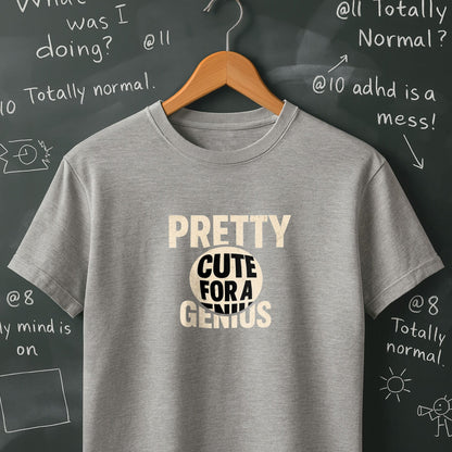 Pretty Cute for a Genius - T-Shirt