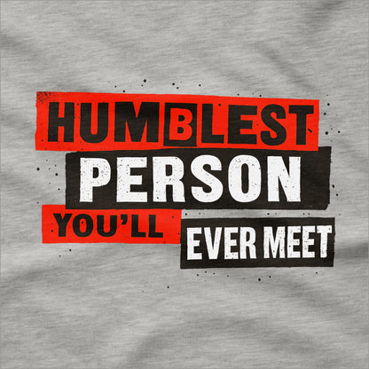Humblest Person You'll Ever Meet - T-Shirt