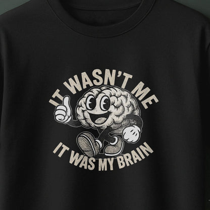 It Wasn't Me it Was My Brain - T-Shirt