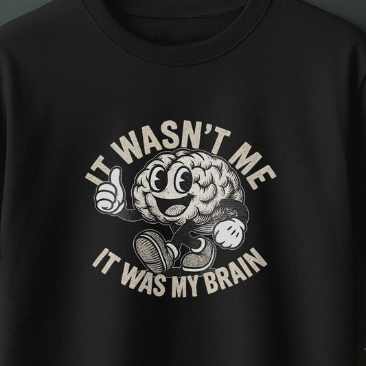 It Wasn't Me it Was My Brain - T-Shirt