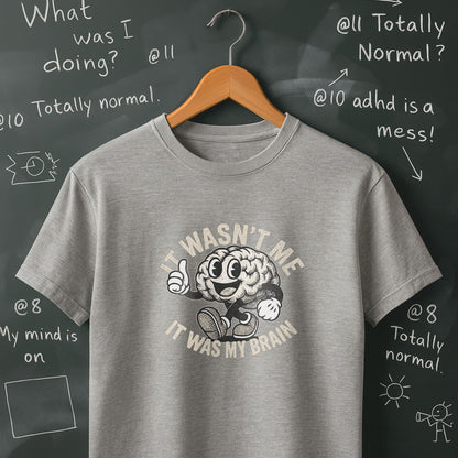 It Wasn't Me it Was My Brain - T-Shirt