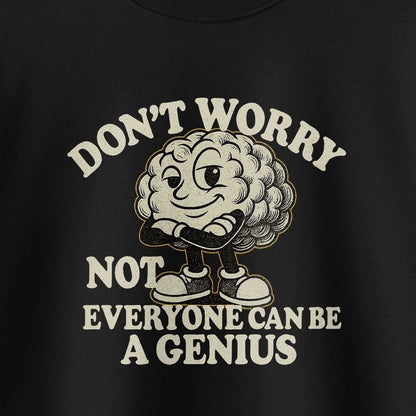 Don't Worry Not Everybody Can Be a Genius - T-Shirt