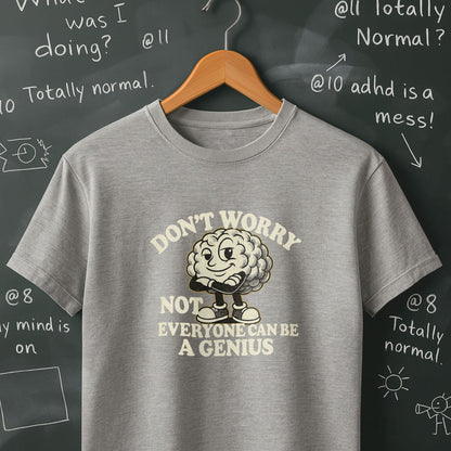 Don't Worry Not Everybody Can Be a Genius - T-Shirt